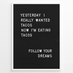 Indlæs billede til gallerivisning Black letterboard with a funny taco quote that says “Yesterday I really wanted tacos. Now I’m eating tacos. Follow your dreams.”
