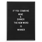 Indlæs billede til gallerivisning Black letterboard with the funny wine and dinner quote “If you combine wine and dinner the new word is winner.”
